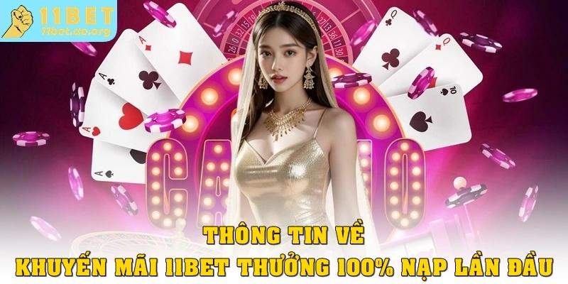 Thông tin về khuyến mãi 11bet thưởng 100% nạp lần đầu
